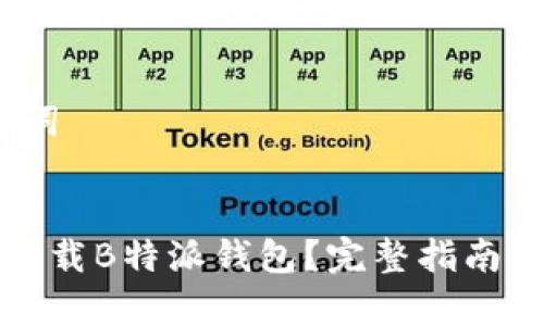 # 和关键词


如何安全下载B特派钱包？完整指南与注意事项
