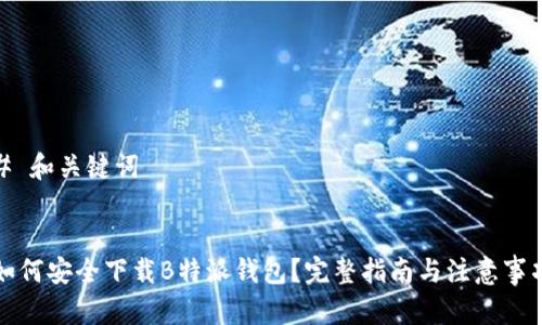# 和关键词


如何安全下载B特派钱包？完整指南与注意事项
