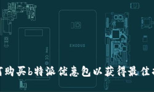 如何购买b特派优惠包以获得最佳折扣