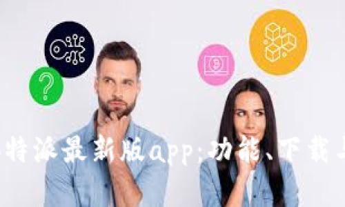 全面解析b特派最新版app：功能、下载与使用指南