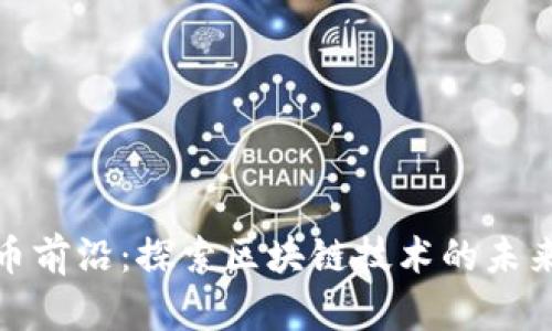 加密货币前沿：探索区块链技术的未来与挑战