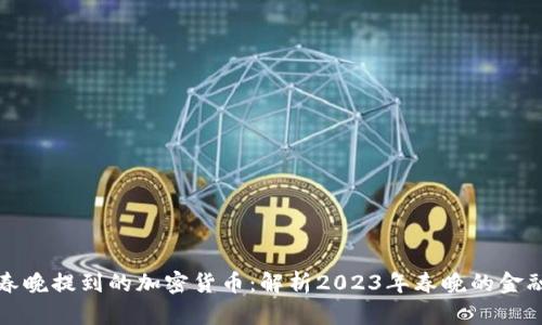 沈腾春晚提到的加密货币：解析2023年春晚的金融新宠