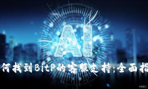 如何找到BitP的客服支持：全面指南