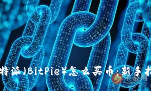 比特派（BitPie）怎么买币：新手指南