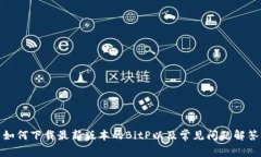 如何下载最新版本的BitP以及常见问题解答