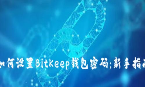 如何设置BitKeep钱包密码：新手指南
