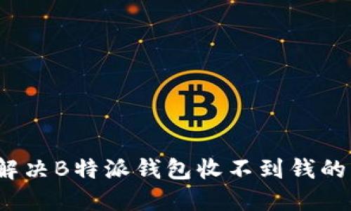 如何解决B特派钱包收不到钱的问题？