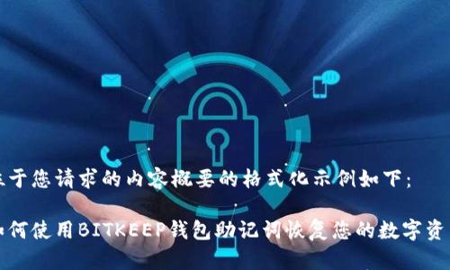 位于您请求的内容概要的格式化示例如下：

如何使用BITKEEP钱包助记词恢复您的数字资产