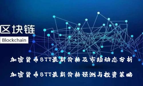 加密货币BTT最新价格及市场动态分析

加密货币BTT最新价格预测与投资策略