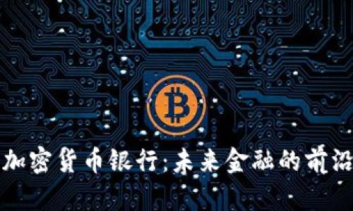 迪拜加密货币银行：未来金融的前沿探索