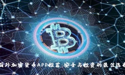 国外加密货币APP推荐：安全与投资的最佳选择