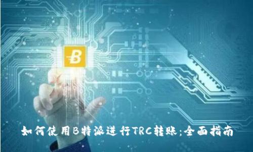 如何使用B特派进行TRC转账：全面指南
