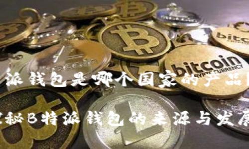 特派钱包是哪个国家的产品？ 

探秘B特派钱包的来源与发展