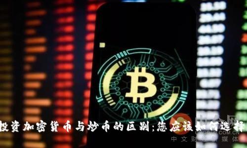 投资加密货币与炒币的区别：您应该如何选择？
