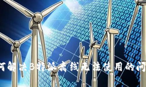 如何解决B特派离线无法使用的问题？