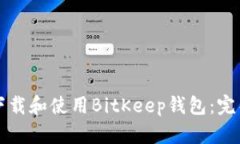 如何下载和使用BitKeep钱包：完整指南